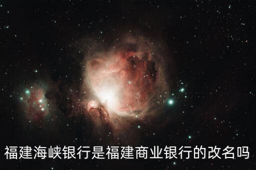 海峽銀行屬于什么銀行，福建海峽銀行是福建商業(yè)銀行的改名嗎