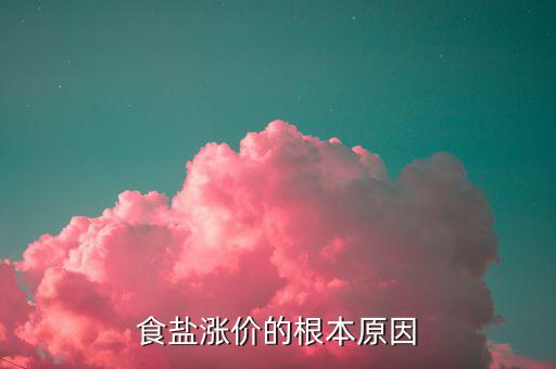 食鹽漲價(jià)是什么原因，食鹽漲價(jià)為什么