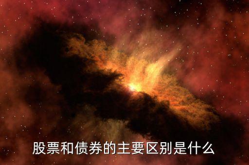 股票和債券有什么區(qū)別，股票和債券的主要區(qū)別是什么