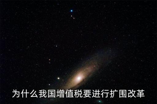 增值稅擴(kuò)圍是什么，我國(guó)增值稅改革和擴(kuò)圍的阻力原因是什么