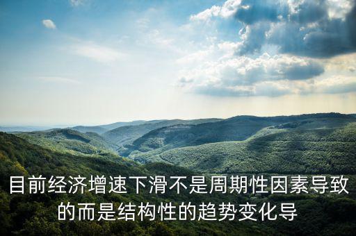 結(jié)構(gòu)性因素什么意思，目前經(jīng)濟(jì)增速下滑不是周期性因素導(dǎo)致的而是結(jié)構(gòu)性的趨勢(shì)變化導(dǎo)