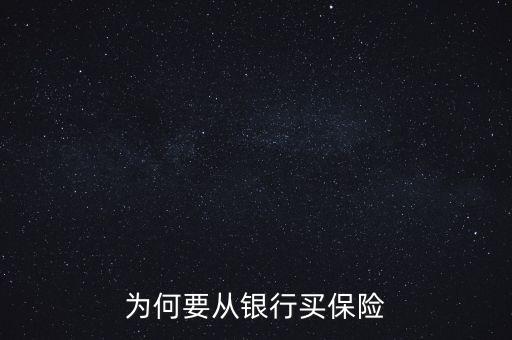 銀行為什么要推薦保險(xiǎn)業(yè)務(wù)，為何要從銀行買保險(xiǎn)