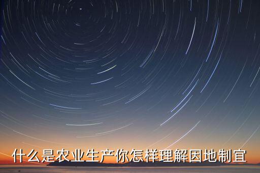 什么是農業(yè)生產你怎樣理解因地制宜