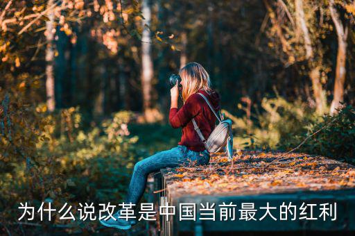 為什么說改革是中國(guó)最大的紅利，為什么改革是中國(guó)最大的紅利