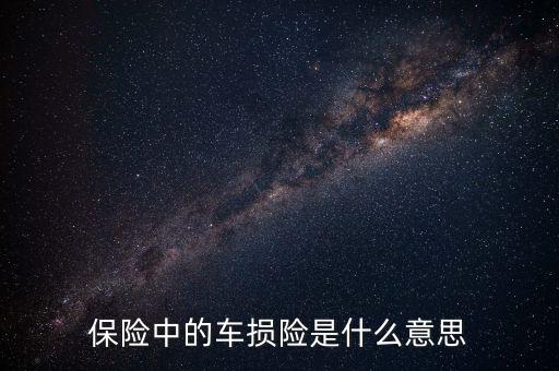 什么是車損險(xiǎn)，保險(xiǎn)中的車損險(xiǎn)是什么意思