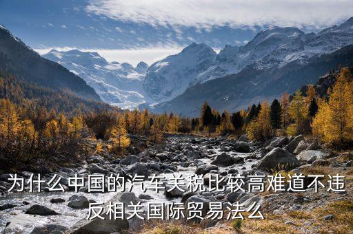 中國(guó)汽車(chē)關(guān)稅為什么這么高，誰(shuí)能具體解釋一下中國(guó)汽車(chē)海關(guān)進(jìn)口稅為什么這么高