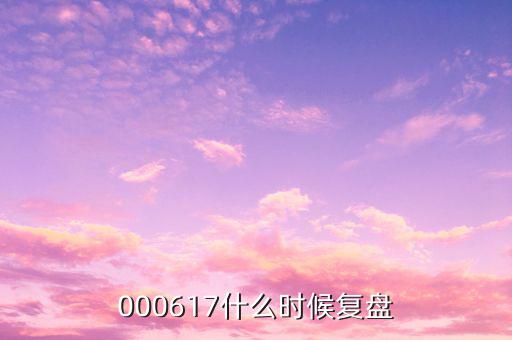 中航動(dòng)控什么時(shí)間復(fù)盤，000617什么時(shí)候復(fù)盤