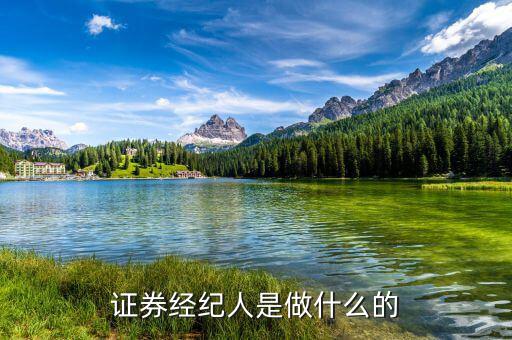 證券經(jīng)理經(jīng)紀(jì)人是干什么的，證券經(jīng)紀(jì)人是做什么的