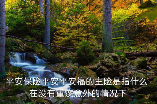 平安福主險(xiǎn)是什么，平安福主險(xiǎn)包含什么