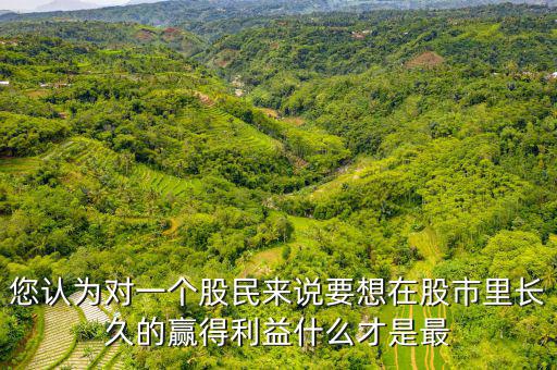 什么才是股票中最重要的技術(shù)，您認(rèn)為對(duì)一個(gè)股民來(lái)說(shuō)要想在股市里長(zhǎng)久的贏得利益什么才是最