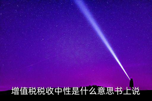 稅收中性是什么意思，稅收中性誰能解釋解釋