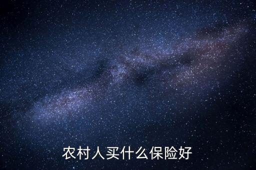 農(nóng)村一般買的什么保險，農(nóng)村人買什么保險好