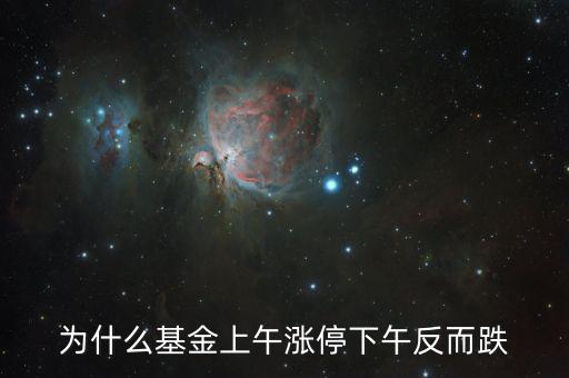 上午大漲下午跌是什么原因，為什么基金上午漲停下午反而跌