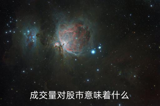 股票成交量大意味著什么，成交量對(duì)股市意味著什么