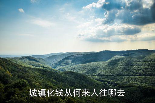 什么時候提出城鎮(zhèn)化，城鎮(zhèn)化錢從何來人往哪去