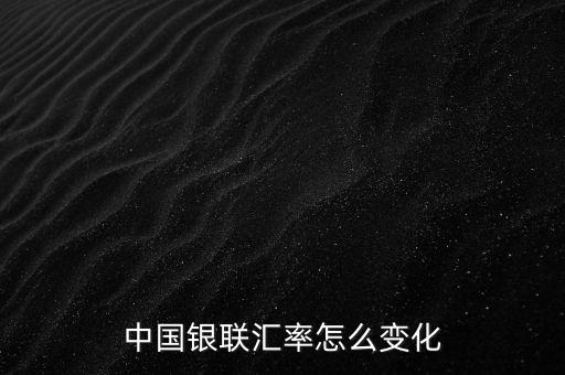銀聯(lián)為什么要改革，中國銀聯(lián)匯率怎么變化