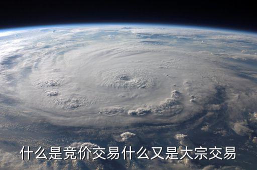 什么是競價交易，什么是競價交易什么又是大宗交易