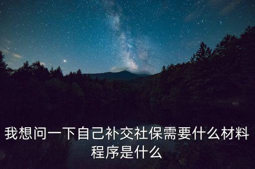 補交社保需要什么，請問補交社保需要什么手續(xù)