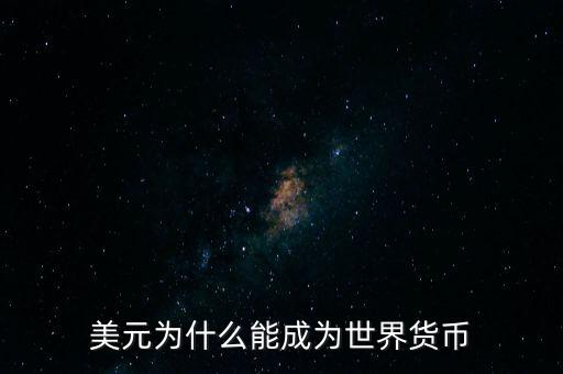 為什么美元會成為世界貨幣，為什么美圓會成為世界貨幣