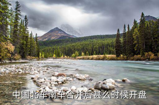 南北車什么時(shí)候開(kāi)盤，大家誰(shuí)知道什么時(shí)候開(kāi)盤