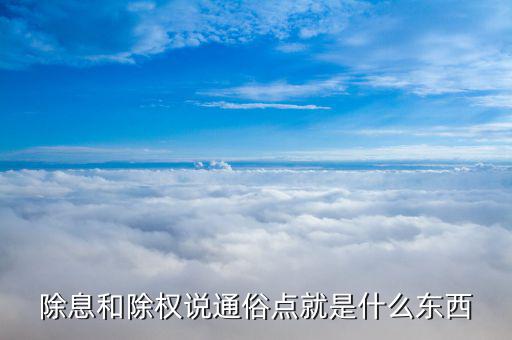 什么是除權(quán)，除息和除權(quán)說通俗點(diǎn)就是什么東西