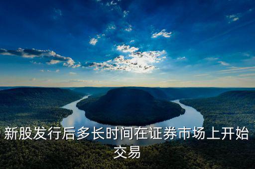 新股發(fā)行什么時(shí)候起動(dòng)，新股什么時(shí)候出