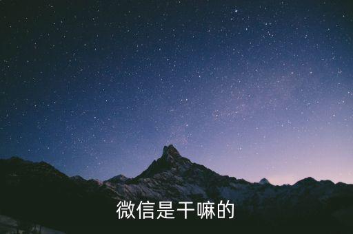 微信是做什么的，什么是微信 它是做什么用的