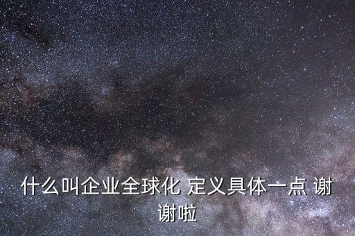 什么是全球化企業(yè)，什么是全球化企業(yè)