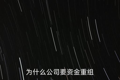 公司為什么要重組，為什么公司要資金重組