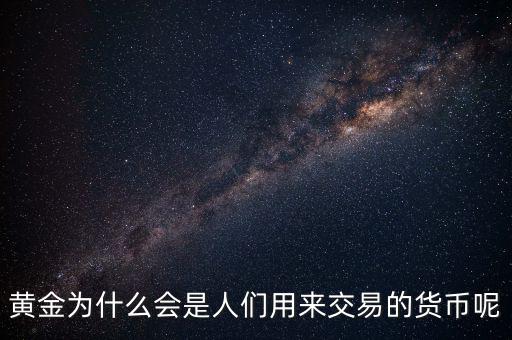 黃金為什么成為貨幣，黃金能作為貨幣使用的原因是什么