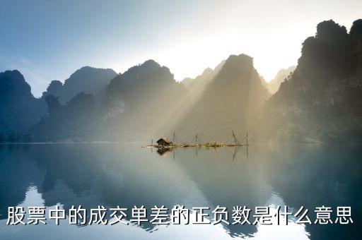股票中的成交單差的正負數是什么意思