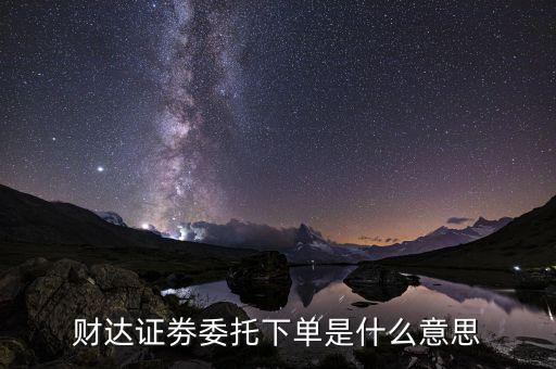 委托下單是什么意思，下單是什么意思