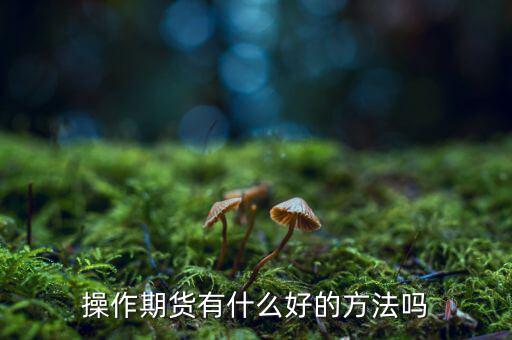 做期貨有什么妙招，期貨最簡單易操作的方法