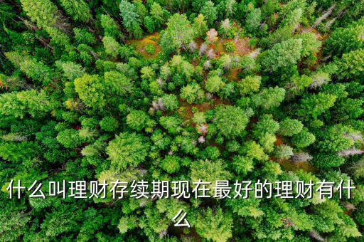 理財產(chǎn)品存續(xù)期是什么意思，什么是本理財產(chǎn)品無名義存續(xù)期限