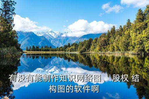 有沒有能制作知識網(wǎng)絡(luò)圖、 股權(quán) 結(jié)構(gòu)圖的軟件啊