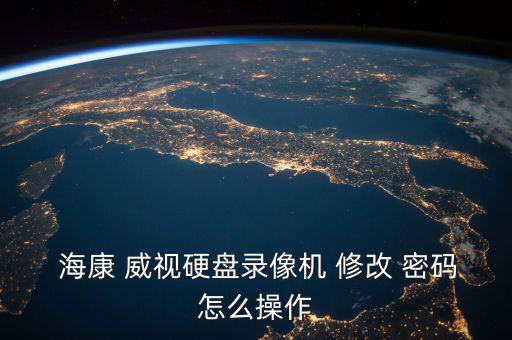 海康威視怎么修改密碼,?？低曈脩裘艽a怎么解決錯誤?