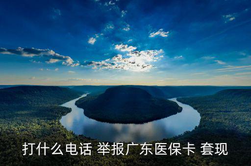 打什么電話 舉報(bào)廣東醫(yī)?？?套現(xiàn)