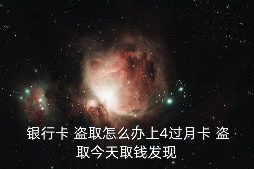  銀行卡 盜取怎么辦上4過月卡 盜取今天取錢發(fā)現