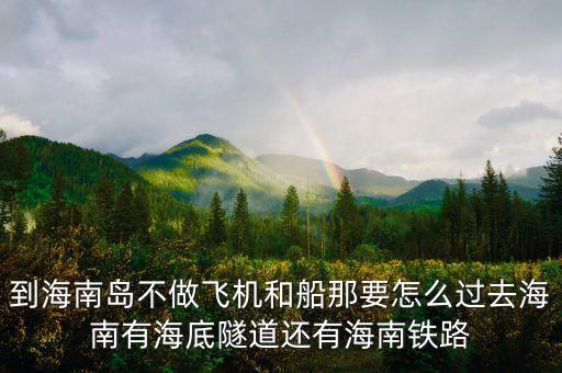新潮實業(yè)83億有什么內幕，到海南島不做飛機和船那要怎么過去海南有海底隧道還有海南鐵路