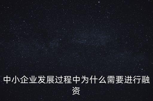 中小企業(yè)上市為什么要通過銀行，中小企業(yè)發(fā)展過程中為什么需要進(jìn)行融資