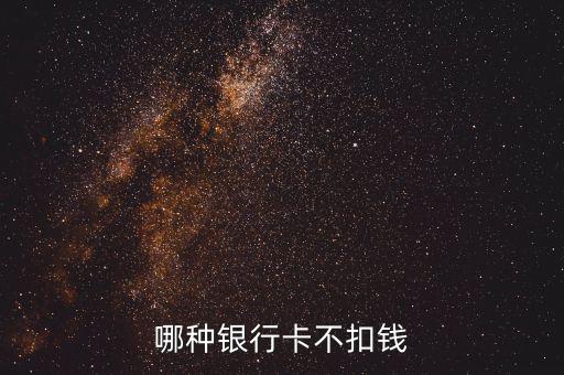 什么銀行不扣費，什么銀行卡不用扣費