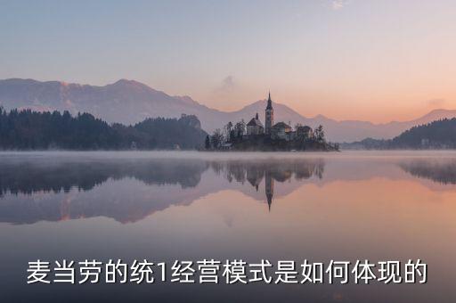 麥當勞的統(tǒng)一經(jīng)營管理是什么，麥當勞這么多店是怎樣管理的