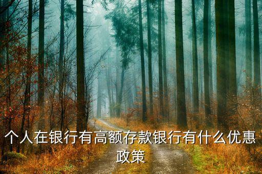 錢(qián)存的多有什么優(yōu)惠，在銀行存大額現(xiàn)金有什么優(yōu)惠和待遇嗎