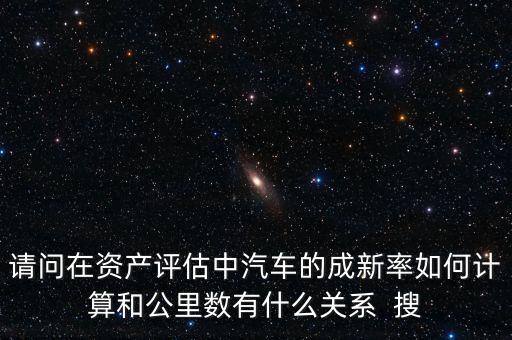 成新率用在什么地方，請問在資產(chǎn)評估中汽車的成新率如何計算和公里數(shù)有什么關系  搜