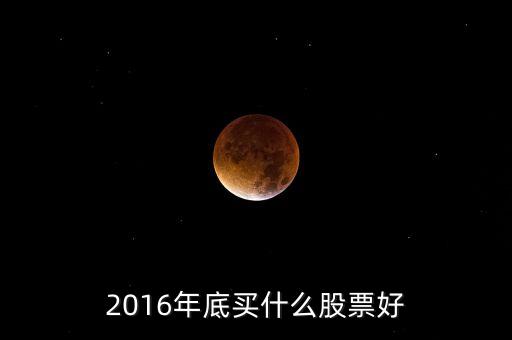 2016買什么股票，必看2016年下半年買什么股票