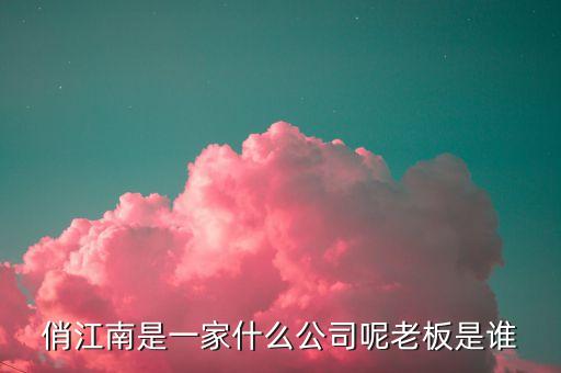 俏江南和大s什么關(guān)系，俏江南是一家什么公司呢老板是誰