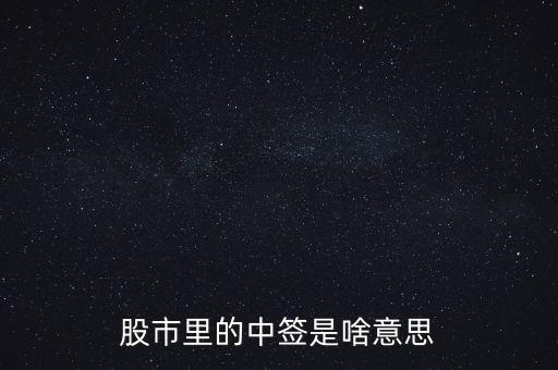上中簽是什么意思，股票里的中簽是什么意思