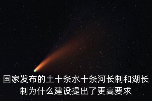 水十條什么時(shí)候出臺(tái)，國(guó)家發(fā)布的土十條水十條河長(zhǎng)制和湖長(zhǎng)制為什么建設(shè)提出了更高要求