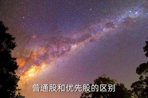 什么是優(yōu)先股和普通股，什么是優(yōu)先股它與普通股的區(qū)別是什么