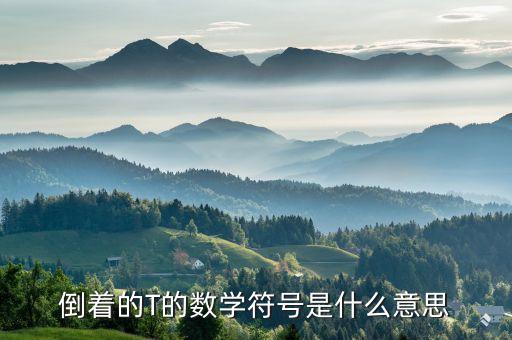 什么是倒t，倒著的T的數(shù)學(xué)符號是什么意思